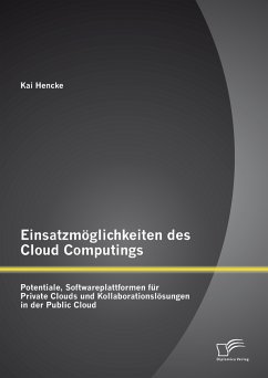 Einsatzmöglichkeiten des Cloud Computings: Potentiale, Softwareplattformen für Private Clouds und Kollaborationslösungen in der Public Cloud (eBook, PDF) - Hencke, Kai