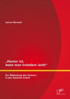 „Humor ist, wenn man trotzdem lacht“ – Zur Bedeutung des Humors in der Sozialen Arbeit (eBook, PDF) - Maiwald, Juliane