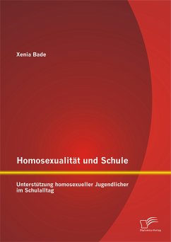 Homosexualität und Schule: Unterstützung homosexueller Jugendlicher im Schulalltag (eBook, PDF) - Bade, Xenia