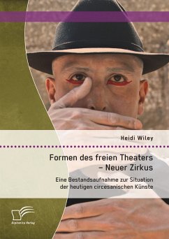 Formen des freien Theaters - Neuer Zirkus: Eine Bestandsaufnahme zur Situation der heutigen circesanischen Künste (eBook, PDF) - Wiley, Heidi