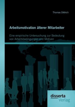 Arbeitsmotivation älterer Mitarbeiter: Eine empirische Untersuchung zur Bedeutung von Arbeitsbedingungen und Motiven (eBook, PDF) - Dittrich, Thomas