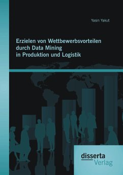 Erzielen von Wettbewerbsvorteilen durch Data Mining in Produktion und Logistik (eBook, PDF) - Yakut, Yasin