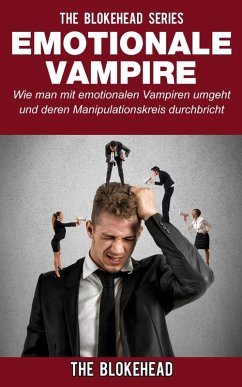 Emotionale Vampire: Wie man mit emotionalen Vampiren umgeht & deren Manipulationskreis durchbricht (eBook, ePUB) - Blokehead, The