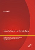 Lernstrategien im Fernstudium: Die Entwicklung von Selbstregulationskompetenzen und die Potentiale von e-Learning (eBook, PDF)