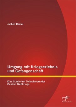 Umgang mit Kriegserlebnis und Gefangenschaft: Eine Studie mit Teilnehmern des Zweiten Weltkriegs (eBook, PDF) - Radau, Jochen