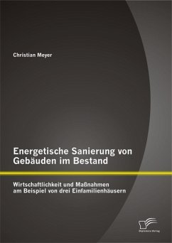 Energetische Sanierung von Gebäuden im Bestand: Wirtschaftlichkeit und Maßnahmen am Beispiel von drei Einfamilienhäusern (eBook, PDF) - Meyer, Christian