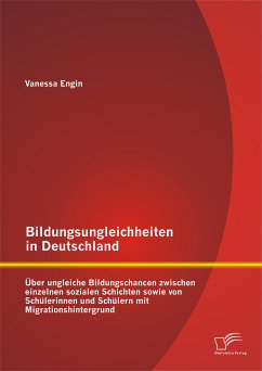 Bildungsungleichheiten in Deutschland: Über ungleiche Bildungschancen zwischen einzelnen sozialen Schichten sowie von Schülerinnen und Schülern mit Migrationshintergrund (eBook, PDF) - Engin, Vanessa