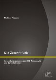 Die Zukunft funkt: Anwendungsszenarien der RFID-Technologie und deren Potentiale (eBook, PDF)