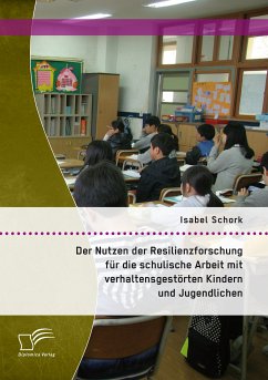 Der Nutzen der Resilienzforschung für die schulische Arbeit mit verhaltensgestörten Kindern und Jugendlichen (eBook, PDF) - Schork, Isabel