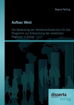 Aufbau West: Die Bedeutung der Verkehrsinfrastruktur für das Programm zur Entwicklung der westlichen Regionen in China (eBook, PDF) - Pahling, Regina