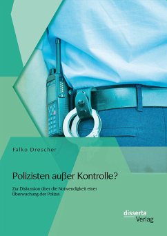 Polizisten außer Kontrolle? Zur Diskussion über die Notwendigkeit einer Überwachung der Polizei (eBook, PDF) - Drescher, Falko