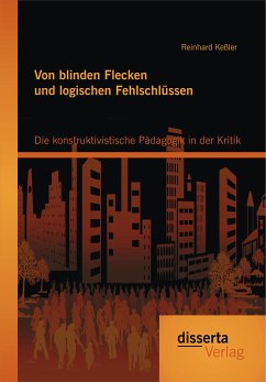 Von blinden Flecken und logischen Fehlschlüssen: Die konstruktivistische Pädagogik in der Kritik (eBook, PDF) - Keßler, Reinhard