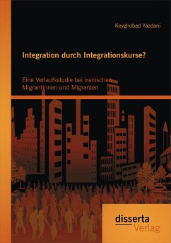 Integration durch Integrationskurse? Eine Verlaufsstudie bei iranischen Migrantinnen und Migranten (eBook, PDF) - Yazdani, Keyghobad