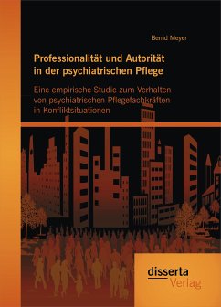 Professionalität und Autorität in der psychiatrischen Pflege: Eine empirische Studie zum Verhalten von psychiatrischen Pflegefachkräften in Konfliktsituationen (eBook, PDF) - Meyer, Bernd