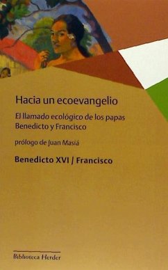 Hacia un ecoevangelio : el llamado ecológico de los papas Benedicto y Francisco - Benedicto Xvi - Papa - Xvi, Papa; Francisco, Papa