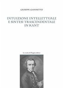 Intuizione intellettuale e sintesi trascendentale in Kant (eBook, PDF) - Giannetto, Giuseppe