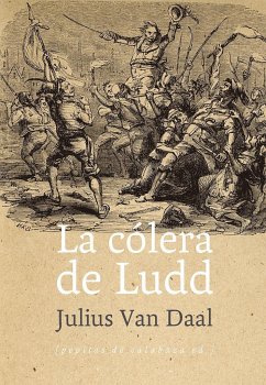 La cólera de Ludd : La lucha de clases en Inglaterra al alba de la Revolución Industrial - Daal, Julius van