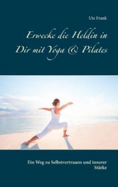 Erwecke die Heldin in Dir mit Yoga & Pilates - Frank, Ute