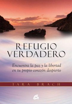 Refugio verdadero : encuentra la paz y la libertad en tu propio corazón despierto - Brach, Tara