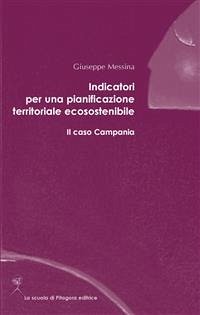 Indicatori per una pianificazione territoriale ecosostenibile. Il caso Campania (eBook, PDF) - Messina, Giuseppe