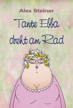 Tante Ebba dreht am Rad (eBook, ePUB) - Steiner, Alex