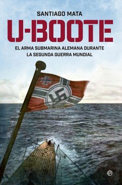 U-boote : el arma submarina alemana durante la Segunda Guerra Mundial - Mata Alonso-Lasheras, Santiago