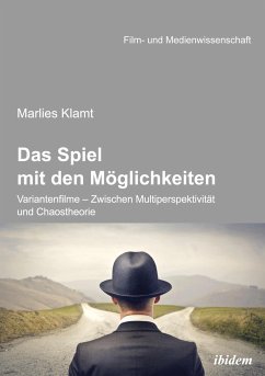 Das Spiel mit den Möglichkeiten: Variantenfilme - Zwischen Multiperspektivität und Chaostheorie - Klamt, Marlies