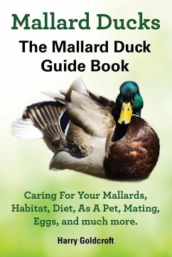Mallard Ducks, The Mallard Duck Complete Guide Book, Caring For Your Mallards, Habitat, Diet - Goldcroft, Harry