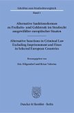 Alternative Sanktionsformen zu Freiheits- und Geldstrafe im Strafrecht ausgewählter europäischer Staaten / Alternative Sanctions in Criminal Law Excluding Imprisonment and Fines in Selected European Countries.