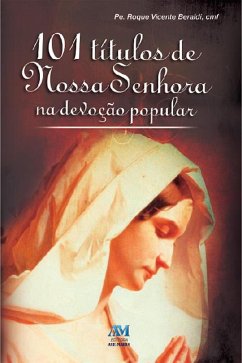 101 títulos de Nossa Senhora na devoção popular (eBook, ePUB) - Beraldi, Pe. Roque Vicente