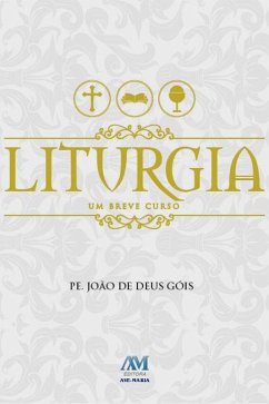 Liturgia - Um breve curso (eBook, ePUB) - Deus Góis, Pe. João de