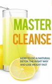 Master Cleanse: How To Do A Natural Detox The Right Way And Lose Weight Fast (eBook, ePUB)