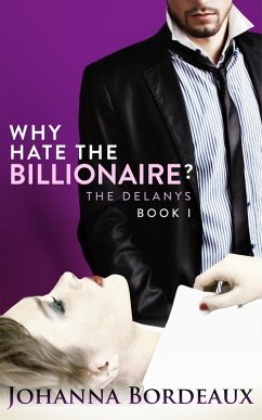 Why Hate the Billionaire? (The Delanys, #1) (eBook, ePUB) - Bordeaux, Johanna