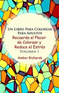 Un Libro Para Colorear Para Adultos Recuerda el Placer de Colorear y Reduce el Estres Volumen 1 (eBook, ePUB) - Richards, Amber