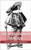 Die d'Artagnan Trilogie (Gesamtausgabe - Die drei Musketiere, Zwanzig Jahre danach, Der Vicomte von Bragelonne oder Zehn Jahre später) (eBook, ePUB)