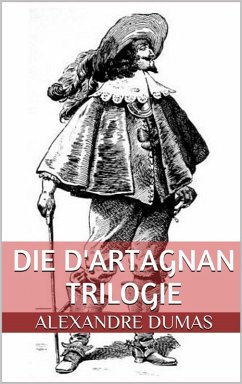 Die d'Artagnan Trilogie (Gesamtausgabe - Die drei Musketiere, Zwanzig Jahre danach, Der Vicomte von Bragelonne oder Zehn Jahre später) (eBook, ePUB) - Dumas, Alexandre
