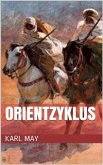 Orientzyklus (Gesamtausgabe - Durch die Wüste, Durchs wilde Kurdistan, Von Bagdad nach Stambul, ...) (eBook, ePUB)
