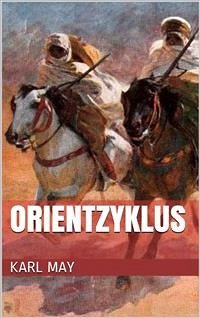 Orientzyklus (Gesamtausgabe - Durch die Wüste, Durchs wilde Kurdistan, Von Bagdad nach Stambul, ...) (eBook, ePUB) - May, Karl