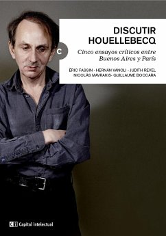 Discutir Houellebecq : cinco ensayos críticos entre Buenos Aires y París - Revel, Judith; Fassin, Éric; Nicolás Mavrakis; Vanoli Hernan