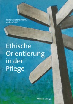 Ethische Orientierung in der Pflege - Dallmann, Hans-Ulrich;Schiff, Andrea