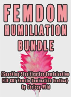 Femdom Humiliation Bundle (Spanking Sissification Feminization FLR CBT Female Domination Erotica) (eBook, ePUB) - Wild, Chrissy