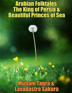 Arabian Folktales The King of Persia & Beautiful Princes of Sea (eBook, ePUB) - Sakura, Lavadastra; Taqra, Muham