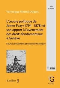 L'oeuvre politique de James Fazy (1794 - 1878) et son apport à l'avènement des droits fondamentaux à Genève