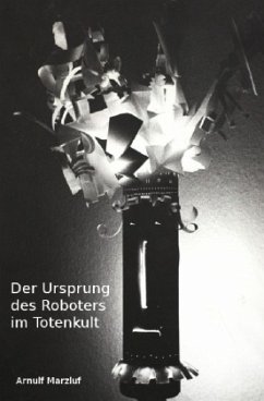 Der Ursprung des Roboters im Totenkult - Marzluf, Arnulf