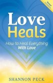 Love Heals: How to Heal Everything with Love