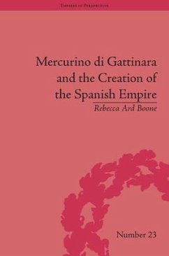 Mercurino di Gattinara and the Creation of the Spanish Empire - Boone, Rebecca Ard