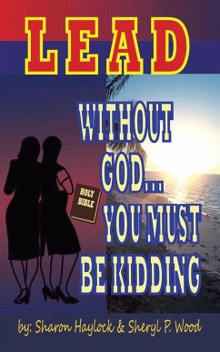 Lead without God ... You Must Be Kidding! - Haylock, Sharon; Wood, Sheryl