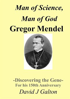 Man of Science, Man of God Gregor Mendel - Discovering the Gene - For his 150thAnniversary - Galton, David J