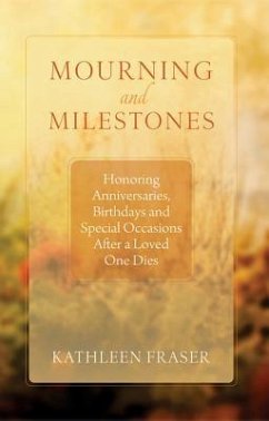 Mourning and Milestones: Honoring Anniversaries, Birthdays and Special Occasions After a Loved One Dies - Fraser, Kathleen