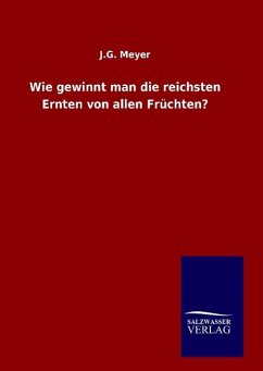 Wie gewinnt man die reichsten Ernten von allen Früchten? - Meyer, J. G.